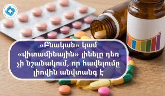 «Բնական» կամ «վիտամինային» լինելը դեռ չի նշանակում, որ հավելումը լիովին անվտանգ է